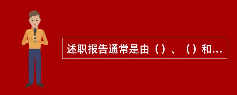 述职报告通常是由（）、（）和（）几个部分构成的。