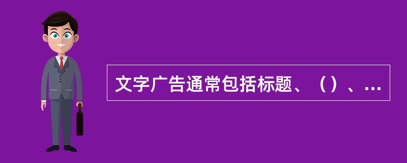 文字广告通常包括标题﹑（）﹑广告语几个部分.