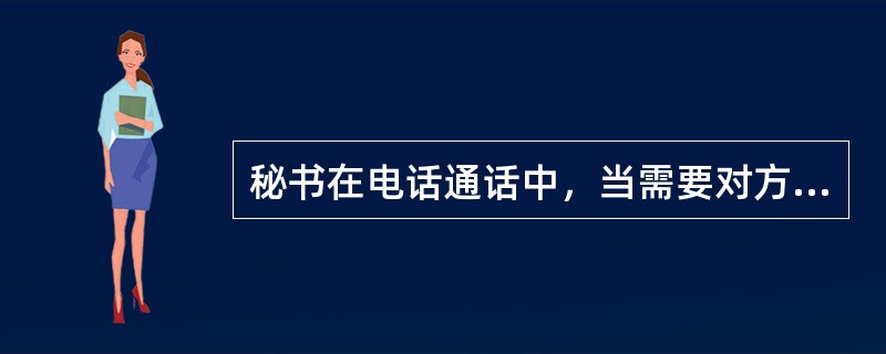 秘书在电话通话中，当需要对方等候时，应该（）。