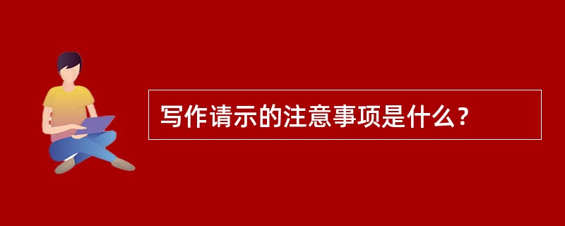 写作请示的注意事项是什么？