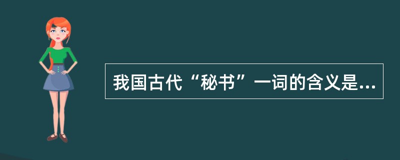 我国古代“秘书”一词的含义是指（）。