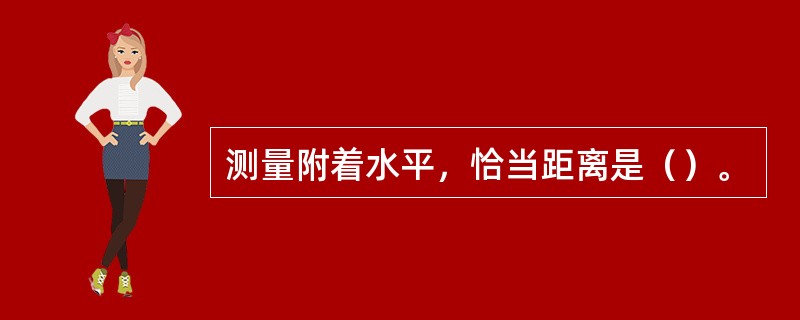 测量附着水平，恰当距离是（）。