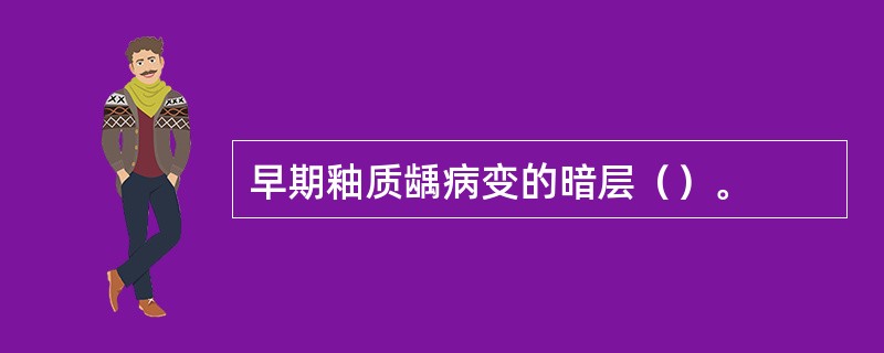 早期釉质龋病变的暗层（）。