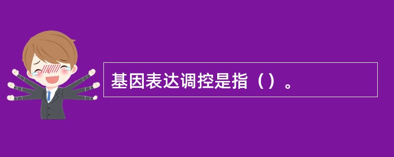 基因表达调控是指（）。