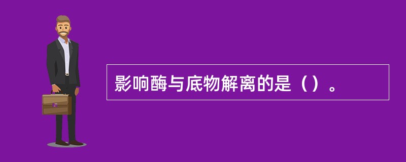 影响酶与底物解离的是（）。