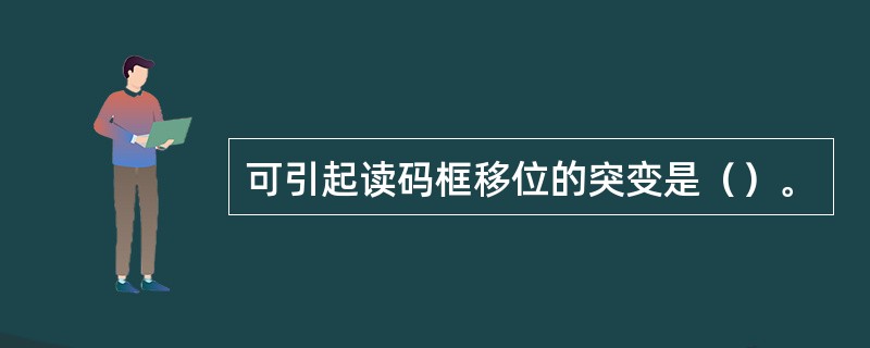 可引起读码框移位的突变是（）。