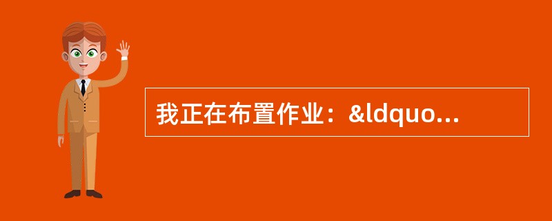 我正在布置作业：“每个生字写五遍。”就听见有个学生小声说