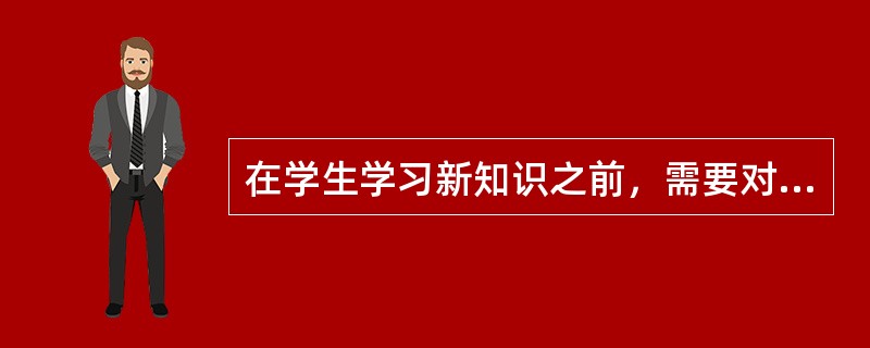 在学生学习新知识之前，需要对学生的学习状况进行“摸底”“考查”，这属于()。