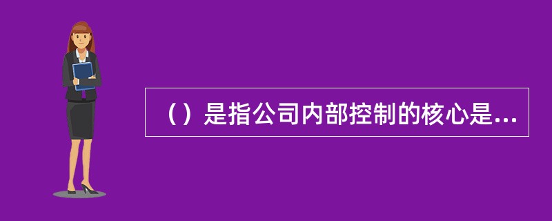 （）是指公司内部控制的核心是风险控制，制定内部控制制度要以审慎经营、防范和化解风