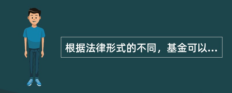 根据法律形式的不同，基金可以分为（）。