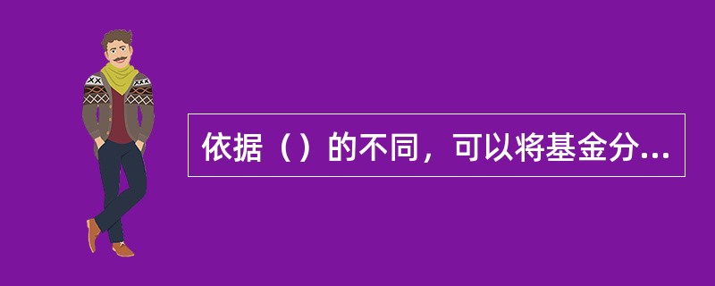 依据（）的不同，可以将基金分为主动型基金与被动(指数)型基金。