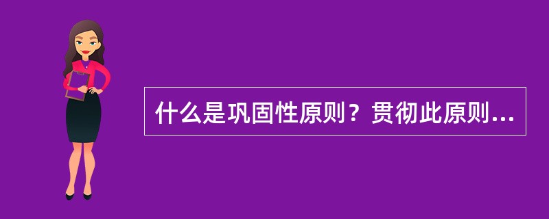 什么是巩固性原则？贯彻此原则的要求是什么？