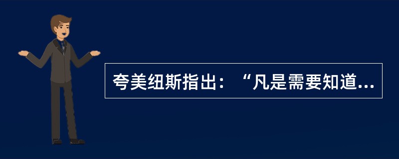 夸美纽斯指出：“凡是需要知道的事物，都要通过事物本身来进行教学；就是说，应该尽可