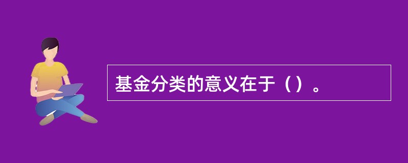 基金分类的意义在于（）。