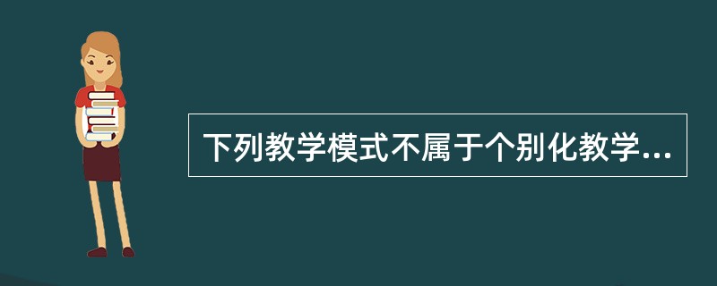 下列教学模式不属于个别化教学的是()。