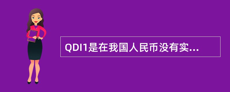 QDI1是在我国人民币没有实现可自由兑换、资本项目尚未开放的情况下，有限度地允许