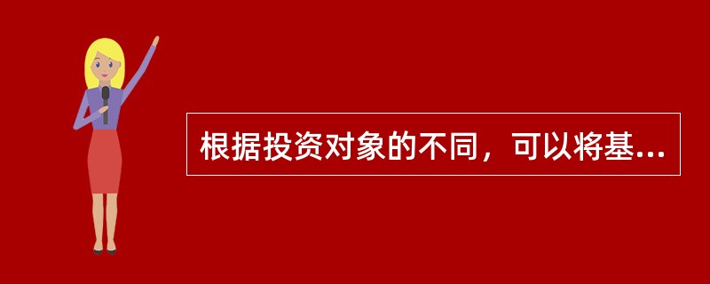 根据投资对象的不同，可以将基金分为封闭式基金、开放式基金、ETF、LOF等。（）