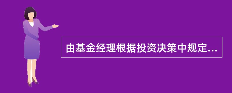 由基金经理根据投资决策中规定的投资对象、投资结构和持仓比例等，在市场上选择合适的