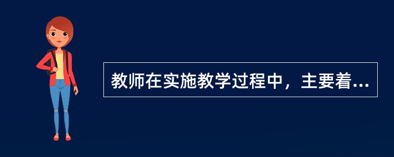 教师在实施教学过程中，主要着眼于让学生发挥自己的记忆力和理解能力，迅速掌握更多的