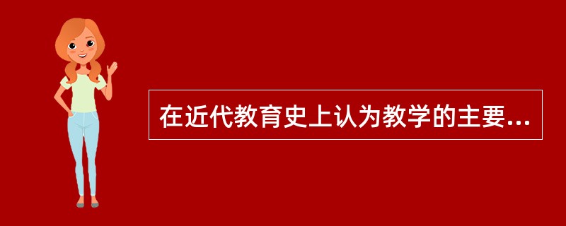 在近代教育史上认为教学的主要任务在于传授知识而智力训练无关紧要的理论是（）。