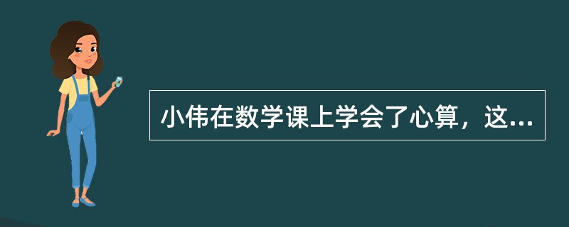 小伟在数学课上学会了心算，这种学习属于（）。