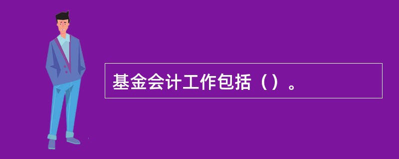 基金会计工作包括（）。
