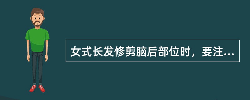 女式长发修剪脑后部位时，要注意颈背部的（）位置，使其衔接。