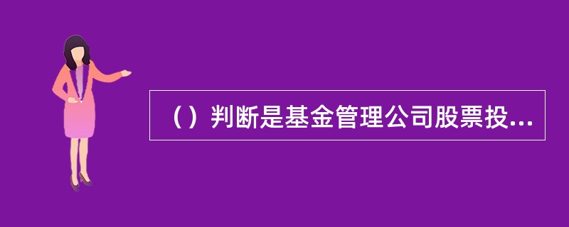 （）判断是基金管理公司股票投资的落脚点。