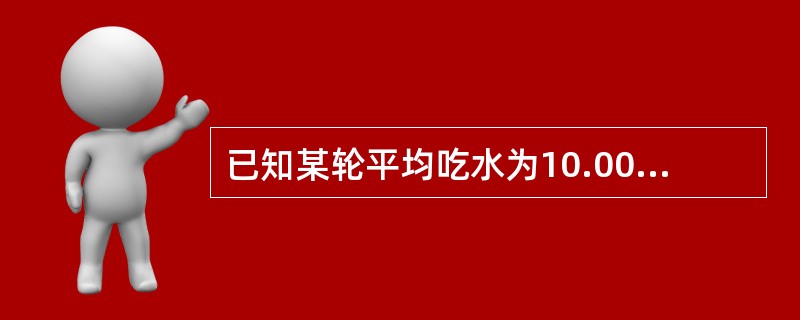 已知某轮平均吃水为10.00m，漂心距中距离为-0.81m，两柱间长为140.0