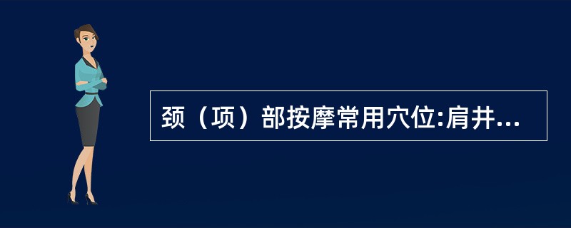 颈（项）部按摩常用穴位:肩井、风府、哑门、天柱等穴位。