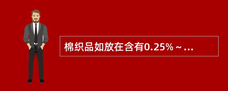 棉织品如放在含有0.25%～0.5%的新洁尔灭剂中浸泡15分钟后再用清水洗净，也