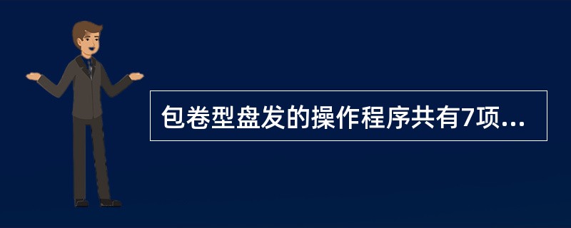 包卷型盘发的操作程序共有7项内容。
