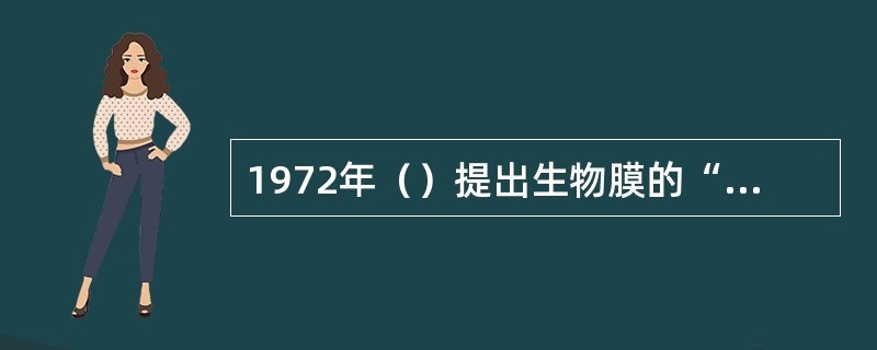 1972年（）提出生物膜的“流动镶嵌模型”，该模型突出了膜的（）性和膜蛋白分布的