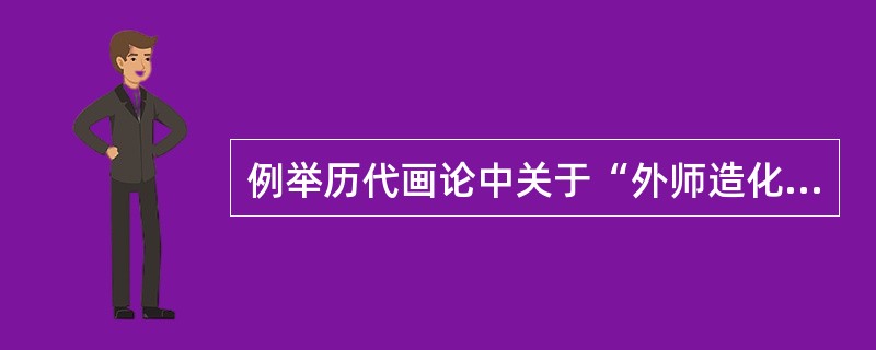 例举历代画论中关于“外师造化”的论述。