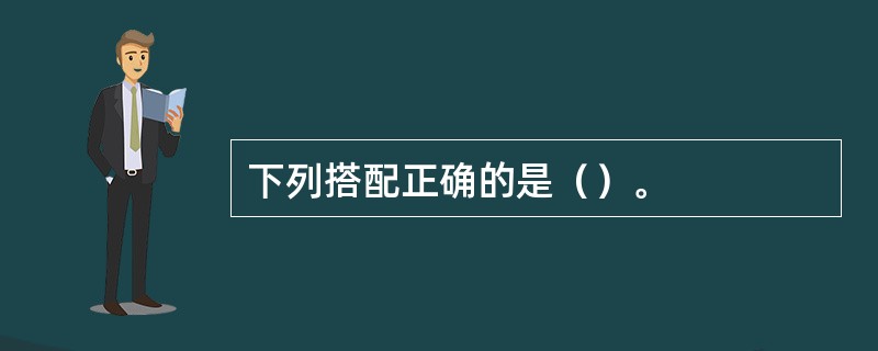 下列搭配正确的是（）。