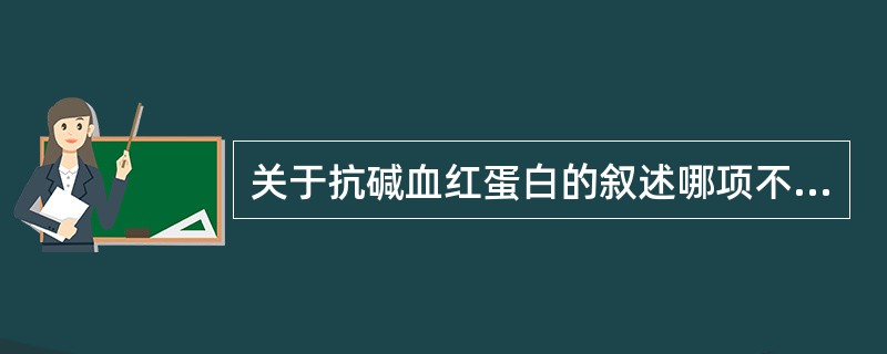 关于抗碱血红蛋白的叙述哪项不正确
