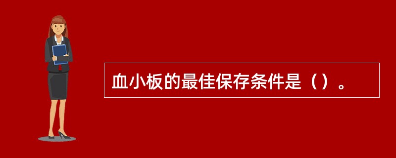 血小板的最佳保存条件是（）。