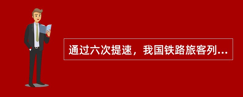 通过六次提速，我国铁路旅客列车在一些区间上最高速度已达到（）。