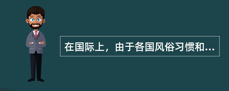 在国际上，由于各国风俗习惯和文化传统的不同，而使得礼节有各种不同表现形式。