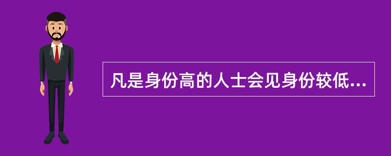 凡是身份高的人士会见身份较低的客人，称之为拜会，反之为接见。