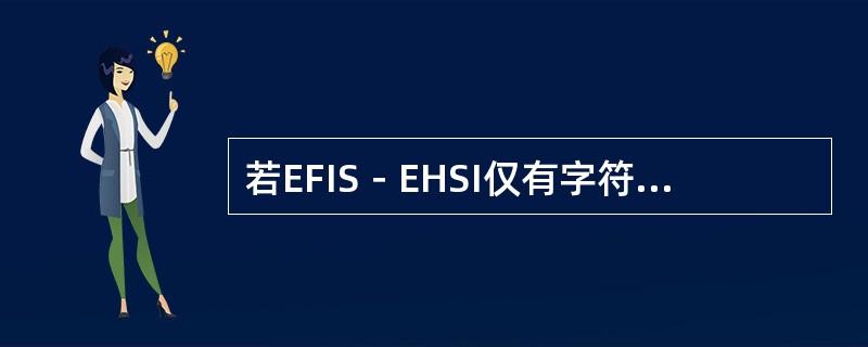 若EFIS－EHSI仅有字符扫描显示，无光栅扫描显示，其原因是（）。