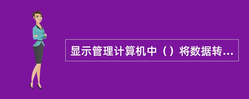 显示管理计算机中（）将数据转换成视频信号。