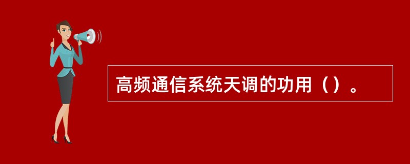 高频通信系统天调的功用（）。