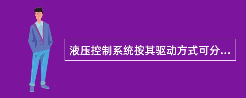 液压控制系统按其驱动方式可分为（）.