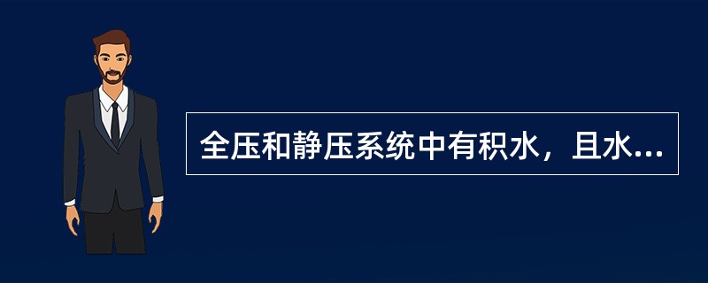 全压和静压系统中有积水，且水已积满，将发生什么现象？（）。