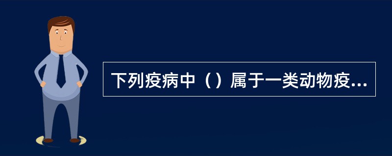 下列疫病中（）属于一类动物疫病。