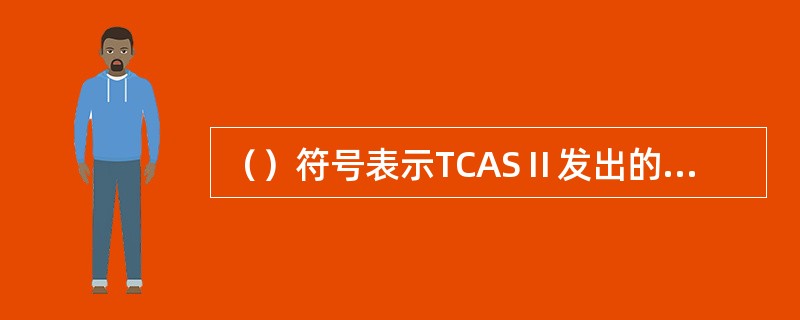 （）符号表示TCASⅡ发出的交通咨询信息.