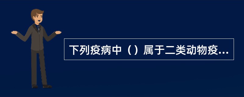 下列疫病中（）属于二类动物疫病。