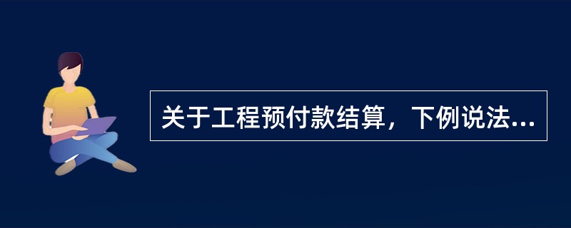 关于工程预付款结算，下例说法正确的是（）。