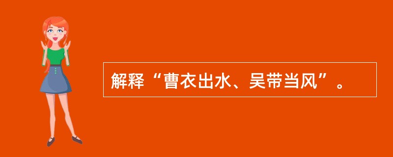 解释“曹衣出水、吴带当风”。